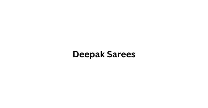 Deepak Sarees: Crafting Stories Through Fabric – A Journey of Quality and Artistry