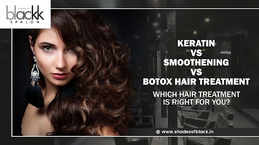 Keratin vs Smoothening vs Botox Hair Treatment: Which Hair Treatment Is Right for You?